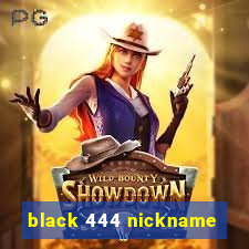 black 444 nickname